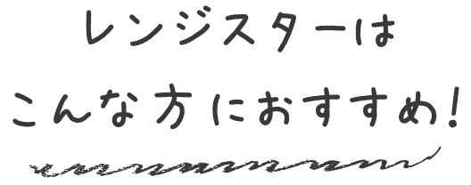 レンジスターはこんな方におすすめ！